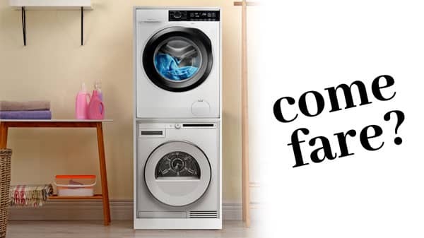 Asciugatrice sopra lavatrice: come fare
